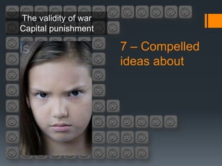 The validity of war
Capital punishment

                      7 – Compelled
                      ideas about
 