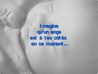 Imagine qu’un ange est à tes côtés  en ce moment… 