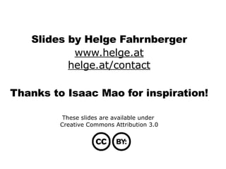 Slides by Helge Fahrnberger www.helge.at helge.at/contact Thanks to Isaac Mao for inspiration! These slides are available under Creative Commons Attribution 3.0