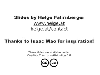Slides by Helge Fahrnberger
www.helge.at
helge.at/contact
Thanks to Isaac Mao for inspiration!
These slides are available under
Creative Commons Attribution 3.0
 