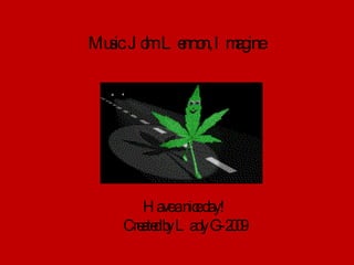 Have a nice day! Created by Lady G-2009 Music: John Lennon, Imagine