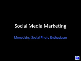 Social Media Marketing

Monetizing Social Photo Enthusiasm
 