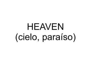 HEAVEN
(cielo, paraíso)
 