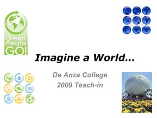 Imagine a World… De Anza College 2009 Teach-in 