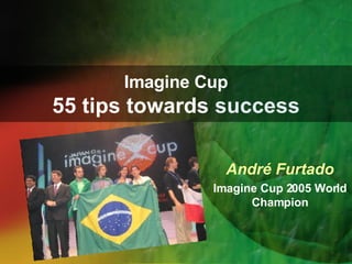 Imagine Cup 55 tips towards  success André Furtado Imagine Cup 2005 World Champion 