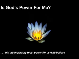 Is God’s Power For Me? . . . his incomparably great power for us who believe   