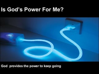 Is God’s Power For Me? God  provides the power to keep going 