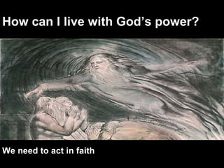 How can I live with God’s power? We need to act in faith 