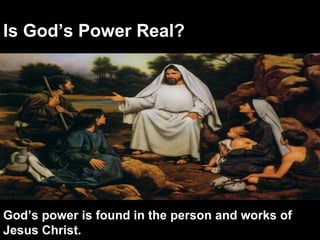 Is God’s Power Real? God’s power is found in the person and works of Jesus Christ.  
