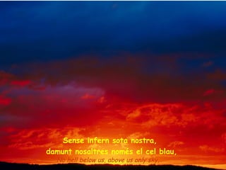 No hell below us, above us only sky, Sense infern sota nostra,  damunt nosaltres només el cel blau, 