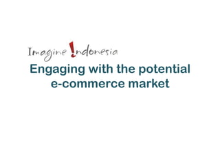 Engaging with the potential
   e-commerce market
 