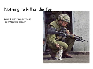 Nothing to kill or die for  Rien à tuer, ni nulle cause pour laquelle mourir   