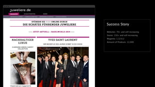 Success Story
Websites: 70+ and still increasing
Stores: 150+ and still increasing
Magento: 1.12.0.2
Amount of Prodcuts: 12,000
 