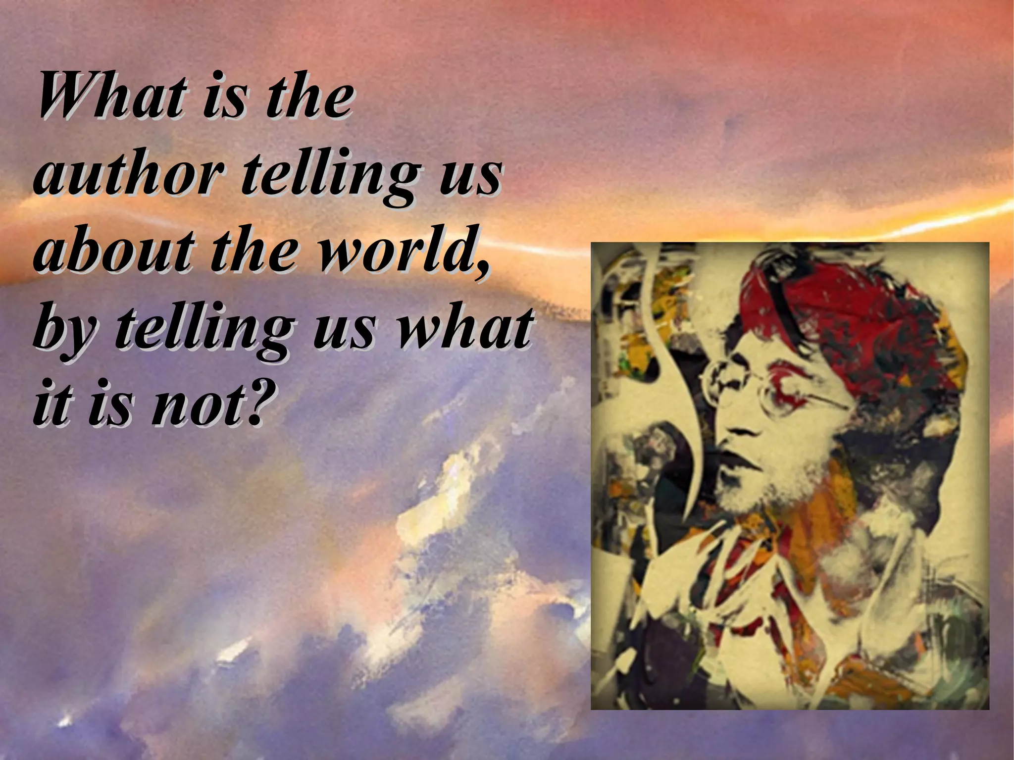 What is the author telling us about the world, by telling us what it is not? 