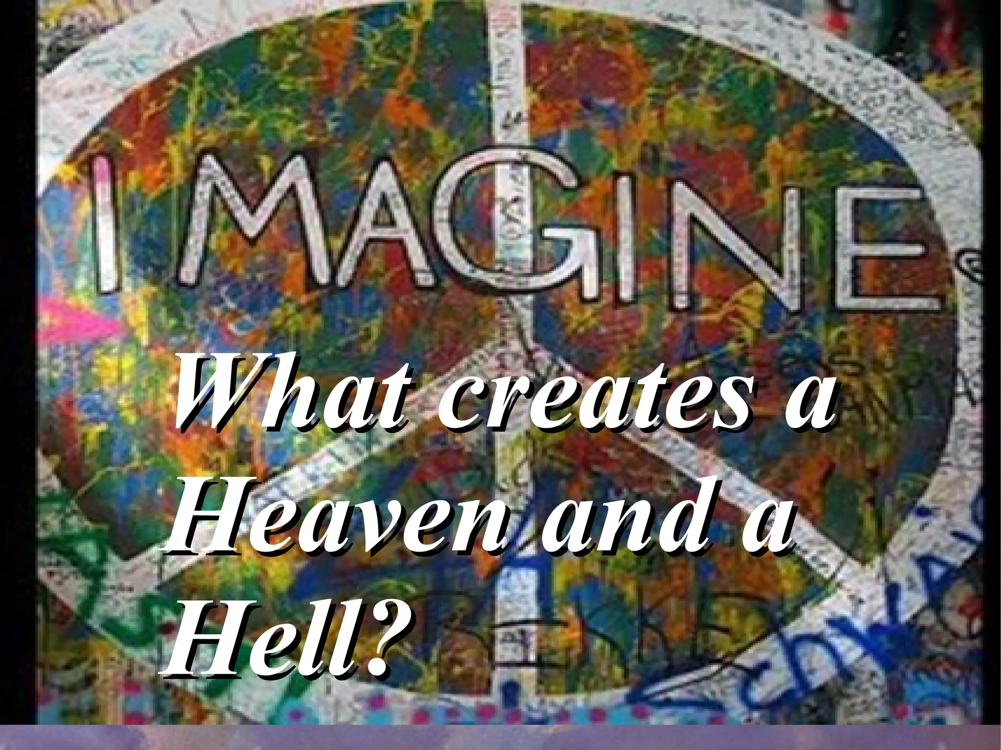 What creates a Heaven and a Hell? 