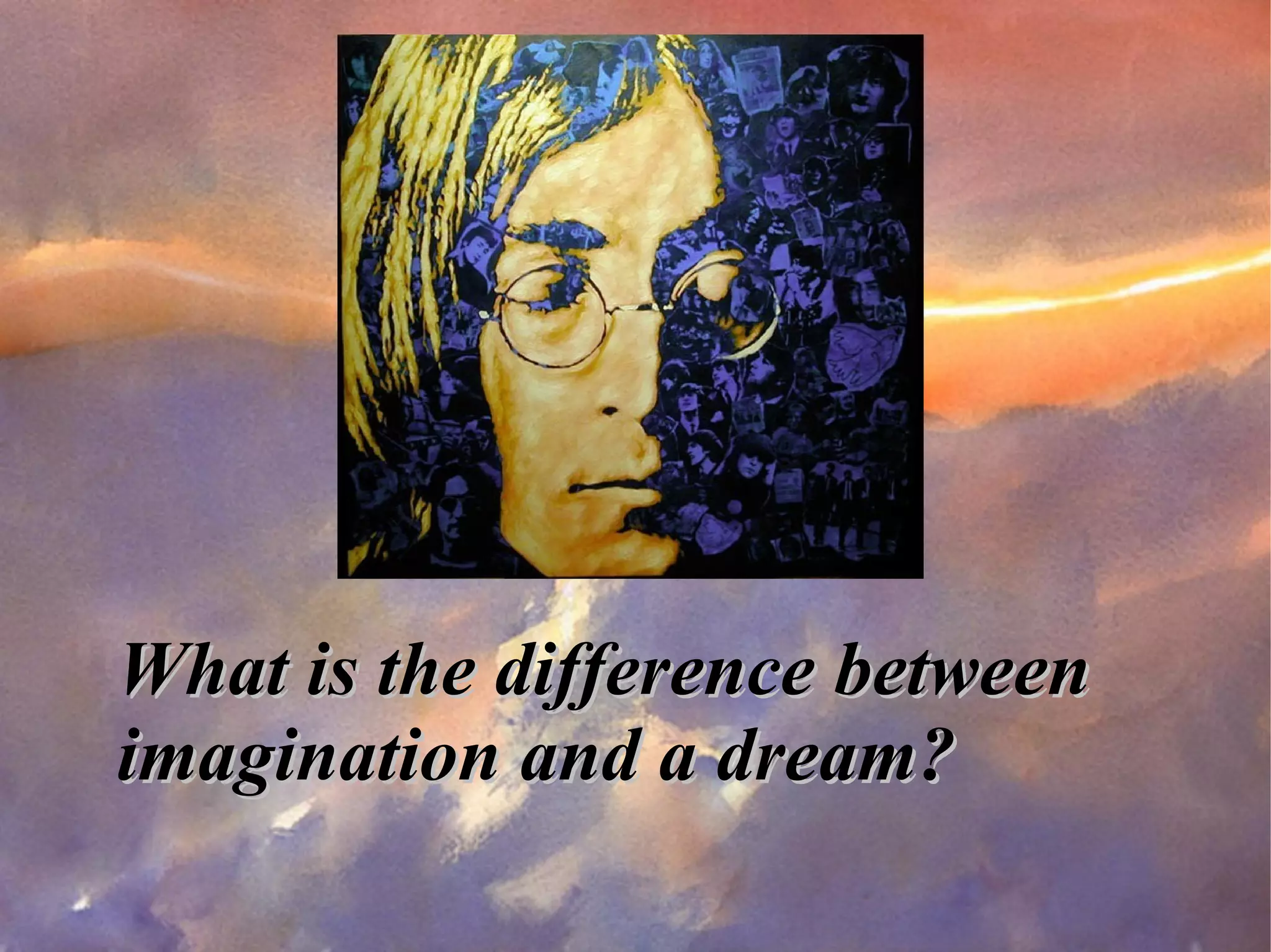 What is the difference between imagination and a dream? 