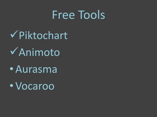 Free Tools
Piktochart
Animoto
• Aurasma
• Vocaroo
 