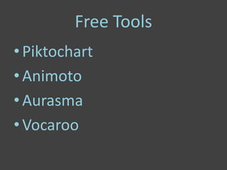 Free Tools
• Piktochart
• Animoto
• Aurasma
• Vocaroo
 