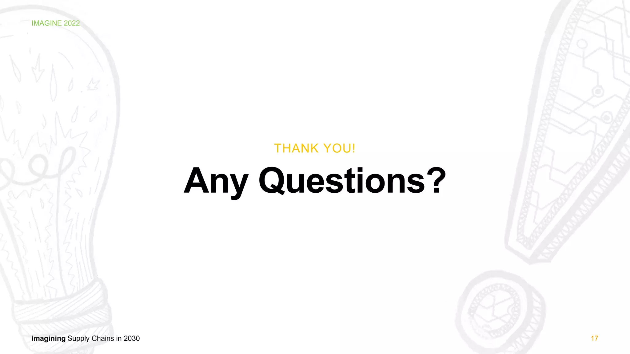 Imagining Supply Chains in 2030
IMAGINE 2022
17
Any Questions?
THANK YOU!
 