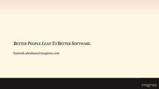 BETTER PEOPLE LEAD TO BETTER SOFTWARE.

Santosh.abraham@imaginea.com
 