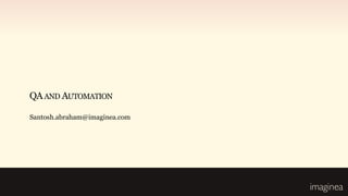 QA AND AUTOMATION

Santosh.abraham@imaginea.com
 