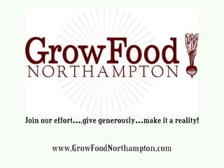 Join our effort….give generously…make it a reality!
www.GrowFoodNorthampton.com