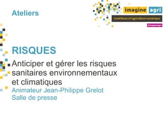 Ateliers
RISQUES
Anticiper et gérer les risques
sanitaires environnementaux
et climatiques
Animateur Jean-Philippe Grelot
Salle de presse
 