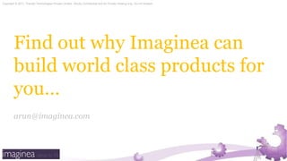 Find out why Imaginea can build world class products for you… arun@imaginea.com 