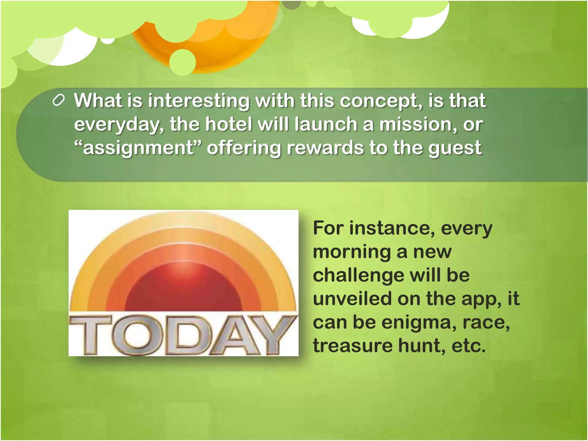 What is interesting with this concept, is that everyday, the hotel will launch a mission, or “assignment” offering rewards to the guestFor instance, every morning a new challenge will be unveiled on the app, it can be enigma, race, treasure hunt, etc.