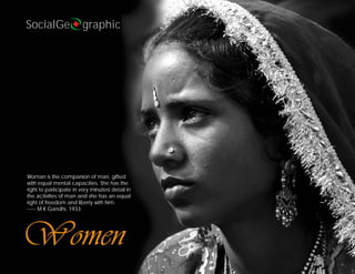 SocialGe                 graphic




Woman is the companion of man, gifted
with equal mental capacities. She has the
right to participate in very minutest detail in
the activities of man and she has an equal
right of freedom and liberty with him.
----- M K Gandhi, 1933
 