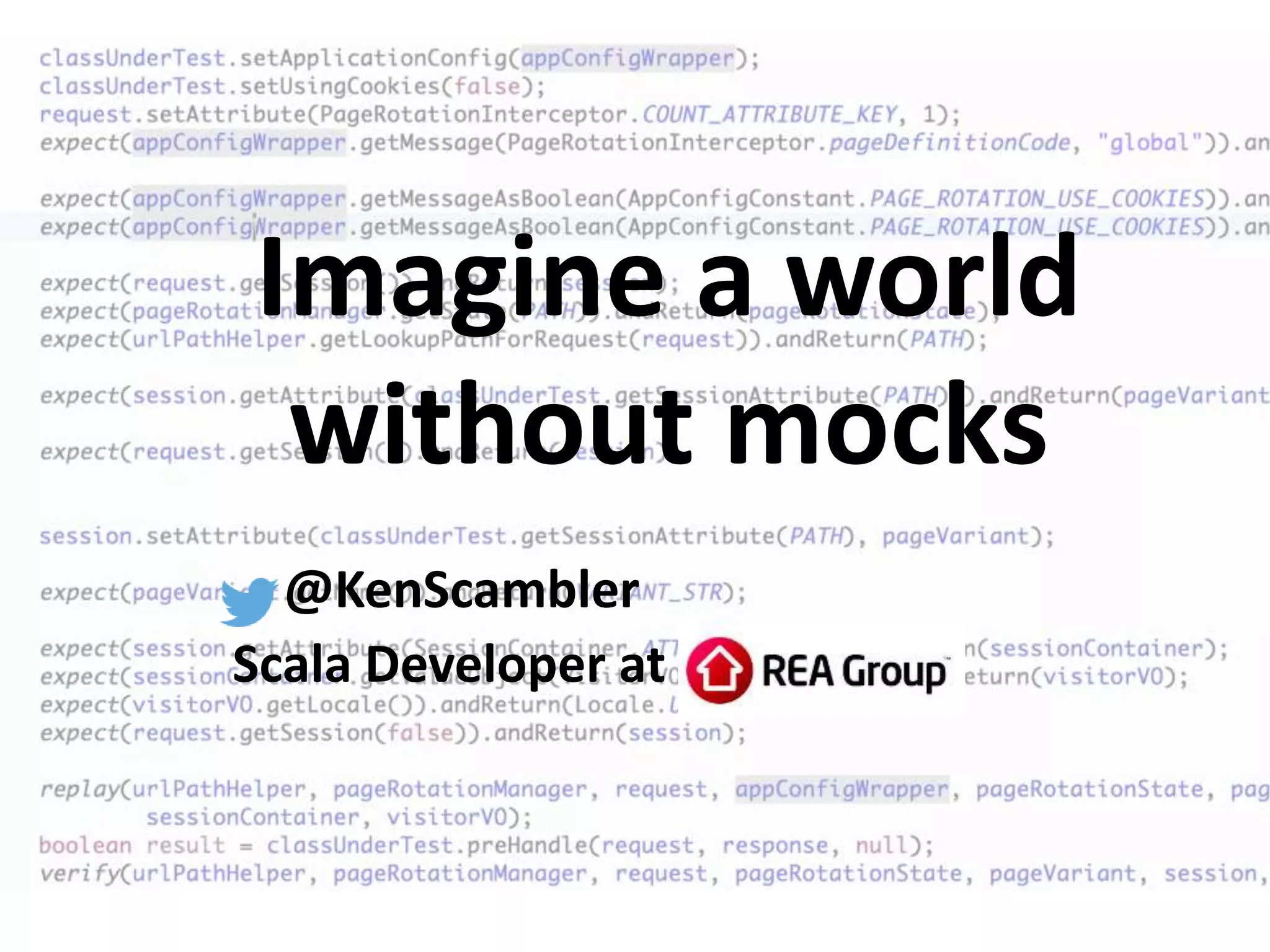 Imagine a world
without mocks
@KenScambler
Scala Developer at
 