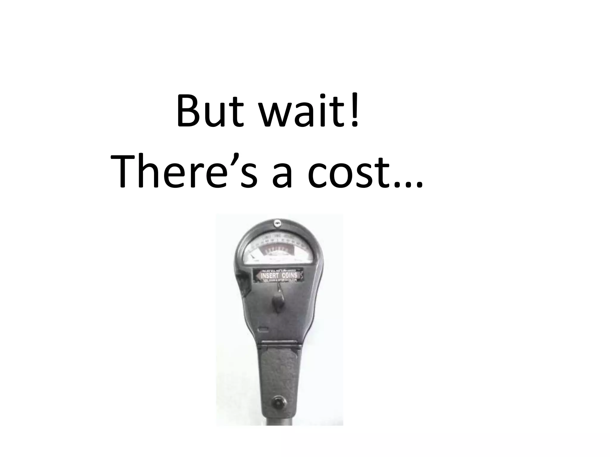 But wait!
There’s a cost…
 