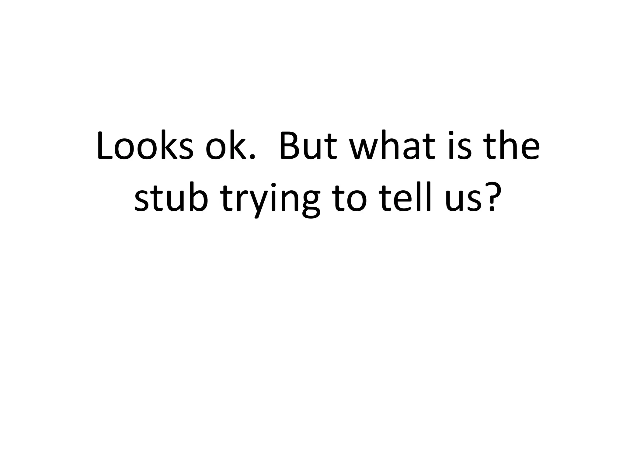 Looks ok. But what is the
stub trying to tell us?
 