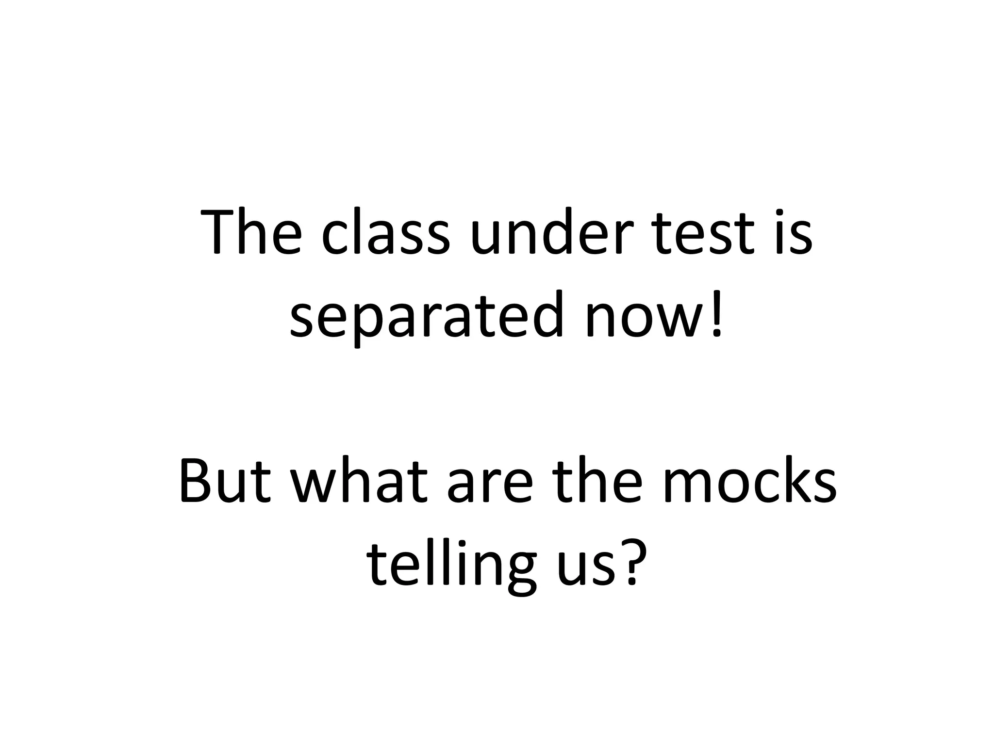 The class under test is
separated now!
But what are the mocks
telling us?
 