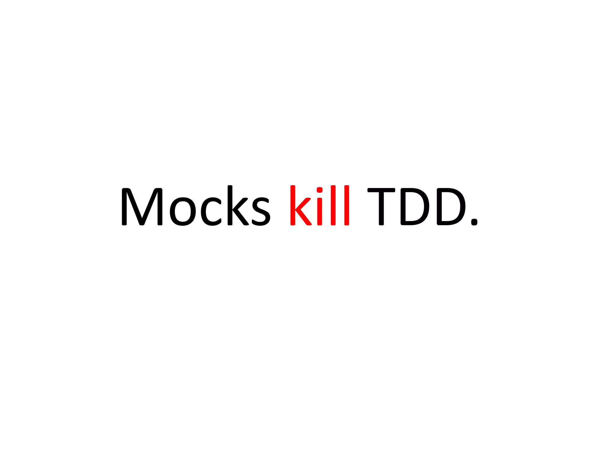 Mocks kill TDD.
 