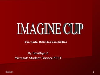 By Sahithya B Microsoft Student Partner,PESIT IMAGINE CUP One world. Unlimited possibilities.   