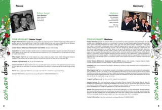 TITLE OF PROJECT: Babies' Angel
Project Overview: Babies' Angel helps young parents by proposing the first real-time monitoring system capable of
sending alerts on to a mobile phone. In case of an incident, receive in real time on your mobile phone all necessary
information to save your baby, and be put in quick connecti on to emergency medical services.
United Nations Millennium Development Goal (MDG): Reduce child mortality
Inspiration: The mother of a team member works in a maternity hospital and he is regularly touched by the stories of
infant deaths. It's the reason why this theme was very important to us. So we decided to try to decrease the number
of sudden infant deaths.
Why Imagine Cup? We saw in the Imagine Cup a way to make our project known and to find a good chance to
market it. If we succeed and are able to save just one and only one life, our work will not have been vain.
Imagine Cup Experience: Yes, it's our first Imagine Cup!
Lessons Learned: We all learned that each of us can participate to the conception of the application! It's hard to have
all of us agree on the same topic! So the team collaboration and ability to compromise was the hardest thing we have
done.
Advice: Find a good topic! Believe in your project and make the competition a good experience.
Contact Information: www.facebook.com/profile.php?id=100001092694010&ref=ts
Babies' Angel
Team Members:
Fabien Deknuydt
Arthur Tarlay
Julien Roche
France
TITLE OF PROJECT: Mediator
Project Overview: Despite the intensive effort and commitment by relief organizations and governments, the state
of health care in developing countries is in a critical state. To improve the weak medical supply in developing countries,
many systems have been developed that detect supply gaps and make them apparent. Mediator is a web portal
that makes a contribution to sustainable medical supply by supporting the setup and the strengthening of a local
medical infrastructure in these developing countries. The exact demand for essential medicines is determined and
the relevant relief organizations are notified. Based on the speed, affordability and reliability Mediator determines
which local medicine suppliers are best suited to satisfy a given need. Because the system is focused on a medical
supply via local suppliers, the dependence on external help is minimized and the local infrastructure of the affected
regions is invigorated. Through targeted networking and the expansion of the collaboration of relief organizations,
aid organizations and medical suppliers, a fundamental supply of essential medicines is guaranteed. Furthermore, an
important part of the Mediator system is a prediction system, which predicts the demand on essential medicines that
is likely to arise.
United Nations Millennium Development Goal (MDG): Reduce child mortality, Improve Maternal Health,
Combat HIV/AIDS, Malaria and other diseases, Global partnership for development
Inspiration: We want to empower the people in developing countries to help themselves and not be dependant on
drug donations.
Why Imagine Cup? At first, we decided to compete in the Imagine Cup, because we could combine the participation
with a mandatory course in our studies. As we were gathering information to come up with an idea on how to support
the Millennium Goals, we understood that help is needed and necessary. The deeper we entered the area of development
aid the more we got involved emotionally. From the moment we presented our idea to relief organizations for the first
time, we felt like we could really change something.
Imagine Cup Experience: Yes, this is our first Imagine Cup competition. 	
Lessons Learned: It is very important to contact the parties that are involved in the domain and ask them for
feedback and suggestions. You might not get feedback from all parties, but you should never give up seeking support
from them. And in a complex domain, it is most important to have a flexible architecture, so that one can react very
fast to that feedback and change the application in a way, that works best for all.
Advice: Although the theme of the Imagine Cup can be very challenging, it is most important to face the challenge.
You should remain patient when you are working on the general idea and you shouldn't rush things. Another important
thing is to get team members who can work together over a long time. Creating a good solution takes a lot of time and
effort and everybody should be ready to step in and help a teammate when time is running out.
Contact Information: http://de-de.facebook.com/pages/Mediator/112989092068847
Mediator
Team Members:
Sina Jafarzadeh
Ronny Kaiser
Christian Piechnick
Maria Tschierske
Mentor:
Sebastian Richly
Germany
42 43
 