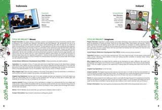 TITLE OF PROJECT: Mosaic
Project Overview: Our project, Mosaic, is basically a solution to accelerate the process of providing treatment when
flu pandemics occur through Early Detection, Early Warning, and Early Response. We revolutionize the way to do
early detection by using search queries data and various social networking sites. With this data we can model and
predict the possibilities of an upcoming flu outbreak. This early detection will lead to early warning and early response.
Mosaic can help broadcast the warning through our information centric website and subscribe information (SMSs and
E-mails). In addition people can also help us spread the warning via Twitter and Facebook. People can easily find the
nearest healthcare provider through Mosaic early response system. Mosaic also provides recommendation system for
stakeholders, like the most vulnerable countries encountering flu pandemics, hospital resources usage estimation, and
total of work days lost. Mosaic also has a great collaboration platform where people can provide their thoughts via
editorial, videos, blog posts, etc. regarding a flu pandemic. Last but not least, we open Mosaic API so any developers in
the world can build any apps to connect to Mosaic thus allowing Mosaic key features to be spread wider. More people
can then benefit from Mosaic.
United Nations Millennium Development Goal (MDG): Global partnership and health problems.
Inspiration: Our inspiration is from a TV series that we're fond of called Flash Forward. In this series there's a website
called Mosaic which gathers tiny bits of information from everyone regarding their flash forwards so it can show the
big picture of how their future will look. We decided to build that kind of application that can help the world see the
future or the potential disasters such as a flu pandemic. That is how our version of 'Mosaic' was born.
Why Imagine Cup? There are many problems in this world. As the agent of future we would like to contribute our
vision to solve one of them. Imagine Cup provides us the opportunity to do so.
Imagine Cup Experience: Last year, each of our team members had their own experience in the local imagine cup
event, but unfortunately none of us made it to the worldwide final. This year, we would like to compete again and
hopefully we can bring 'The Cup' to Indonesia for the first time.
Lessons Learned: During our two years of our participation in Imagine Cup, we learned that the most integral part
of the process is how to define the problems that we are going to tackle and also the more important thing is how we
combined the available technology and built our solution accordingly. In short: problem then technology then solution.
Not the other way around.
Advice: FOCUS! Whatever you do remember your goal and do whatever it takes to reach it.
Contact Information: http://students.netindonesia.net/blogs/itb_ganesh/
Ganesh
Team Members:
Puja Pramudya
Kaisar Siregar
Andru Putra Twinanda
Aloysius Adrian
Mentor:
Tito Daniswara
Indonesia
TITLE OF PROJECT: Imaginote
Project Overview: Imaginote is a game utilizing sound beam technology, where interaction with the sound beam
allows the generation of sound and visuals. There are two main game modes; rhythm game, and free play. Rhythm
game play involves the user playing musical notes on the sound beam in correlation to notation appearing on the
screen. The aim of the game is to play the tune accurately and in good time, and the reward is a matching visual. Free
play mode allows the user to freely interact with the sound beam and develop their own melody and visual set using
any of the sound schemes available.
United Nations Millennium Development Goal (MDG): Achieve universal primary education.
Inspiration: Education is one of the most important parts life. Victor Hugo once said: “He who opens a school door,
closes a prison”. Education means freedom to think and making education accessible to everyone means making
everyone equal to each other.
Why Imagine Cup? We truly believe that the software we are developing can make a difference. We couldn't miss
participating in the Imagine Cup to show our entry to people with a lot of experience in the industry and get feedback
about it. Also the Imagine Cup gives us the opportunity of sharing ideas and meeting other teams from all over the
world.
Imagine Cup Experience: It's the first time!
Lessons Learned: The biggest lesson we have learned is just how easy it is to take an idea from documentation to
a real functioning prototype using XNA Game Studio. The collaborative and creative atmosphere found on-line with
regards to XNA development makes game design less of a far off dream, and more of a doable reality.
Advice: It’s a great occasion for you making your idea to come reality. Be ready, because it’s a competitive environment
and you’ll be required to do give your best to prove your project is better. It’s not only about technology and line of
codes, but also about presentation, having clear who your audience is and, mostly important, why you’re doing it.
Contact Information: http://seriousgames.ie/wordpress/eportfolios/2009-2010/undergraduate/nikola-nevin/
ImagiNote
Team Members:
Nikola Nevin
Marco Castorina
Phillip Kavanagh
Jonathan Lynch
Mentor:
Bryan Duggan
Ireland
46 47
 