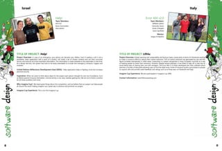 TITLE OF PROJECT: Help!
Project Overview: In case of an emergency, your phone can become your lifeline. Even if making a call is not a
possibility. Help! application with a press of a button, will notify a set of chosen contacts and can then surround,
record, and transmit all of the important information. This information is made available to the responders in real time.
As a design decision, the system was built to be easily extendable to include new emergency scenarios, triggers and
modules.
United Nations Millennium Development Goal (MDG): Help! application helps in fighting crime and increases
personal security.
Inspiration: When we came to think about ideas for this project each person brought his own set of problems. Such
as elderly parents living by themselves, criminal activity in our area, nephew getting lost. We set out to build a solution
for all those problems and more.
Why Imagine Cup? We heard great things about this competition, and we believe that our project can help people
all around the world making imagine cup a great way to advance and promote our project.
Imagine Cup Experience: This is our first Imagine Cup
Help!
Team Members:
Amit Gil
Keren Gorinshtein
Yoav Kantor
Israel
TITLE OF PROJECT: Lift4u
Project Overview: Global warming and sustainability are big buzz topics, particularly in terms of individuals wanting
to make a conscious effort to reduce their carbon emissions. 31% of carbon emissions are generated by cars and this
figure increases dramatically in urban areas. Carpooling is a system recognized in many European countries as a way
of helping people to lower their emissions. However, despite several attempts, it has failed to take off in Italy due to
locals being wary of sharing their cars with strangers. The Error 404 V 2.0 team developed the Lift4u software which
searches a number of data paths allowing users to find the ideal route, mode of transport (public and private) or people
to carpool with and provide useful feedback and ratings such as as those seen on Facebook and Ebay.
Imagine Cup Experience: We also participated in Imagine Cup 2009.
Contact Information: www.lift4ucarpooling.com
Error 404 v2.0
Team Members:
Raffaele Galiero
Clemente Giorio
Giulio D’Angelo
Ivana Cipolletta
Mentor:
Sergio Di Martino
Italy
48 49
 