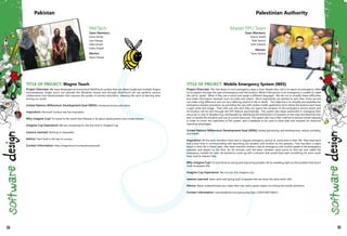 PAKTech
Team Members:
Asma Farhat
Iram Nawaz
Saba Sarwat
Sobia Amjad
Mentor:
Awais Hassan
Pakistan
Master PPU Team
Team Members:
Osama Dweik
Bilal Tamimi
Sami Salamin
Mentor:
Tareq Tamimi
Palestinian Authority
64 65
TITLE OF PROJECT: Magno Touch
Project Overview: We have developed an economical MultiTouch surface that can detect single and multiple fingers
simultaneously. Single touch can operate the Windows mouse and through MultiTouch we can perform various
collaborative and interactivetasks that improve the quality of primary education. Keeping the spirit of learning alive
among our youth.
United Nations Millennium Development Goal (MDG): Universal primary education.
Inspiration: Microsoft Surface was the inspiration.
Why Imagine Cup? To reveal to the world that Pakistan is all about advancement and modernistaion.
Imagine Cup Experience: We are competing for the first time in Imagine Cup.
Lessons Learned: Nothing is impossible.
Advice: Hard work is the key to success.
Contact Information: http://magnotouch.computerscience.pk
TITLE OF PROJECT: Mobile Emergency System (MES)
Project Overview: The vital factor in such emergency cases is time. People who call in to report an emergency often
try to explain the type the type of emergency and the location. What if the person in an emergency is unable to make
the call or speak? What if they are a tourist and speak a different language? We set out to simplify these difficulties
and make information received more accurate and clearer. Most importantly, we wanted to save time. Every second
can make a big difference and can be a defining second in life or death. The objective is to simplify and expedite the
emergency request procedure, by providing the user with simple mobile application form where the buttons each have
a type name and image. Then with just one click they can report the situation to the emergency service server and
his location will be sent through the GPS feature automatically. The system also helps authorities in managing their
recourses in case of disasters (e.g. earthquake) by identifying the distribution of requests on the map and deciding how
best to handle the situation and use of current resources. The system also has a filter method to discard unreal requests
in order to insure the usefulness of the system, and a database to be used to store data and requests for historical
reporting advantages.
United Nations Millennium Development Goal (MDG): Global partnership and development, reduce mortality,
and health.
Inspiration: All the team members have had to request emergency service at some time in their life. They have each
had a hard time in communicating and describing the situation and location to the operator. Time has been a major
factor in their life in these cases. One Team member mother's had an emergency and couldnt speak to the emergency
operator and stayed on the floor for 30 minutes until the team member came home to find her and called the
emergency number for help. He wanted to come up with a solution that would have been something his mom could
have used to request help.
Why Imagine Cup? To contribute to saving and improving people's life by shedding light on this problem that touch
most of people's life.
Imagine Cup Experience: Yes, it is our first Imagine Cup.
Lessons Learned: Team work and giving back to people that we share the same earth with.
Advice: Never underestimate your ideas that may have a great impact on solving the worlds problems.
Contact Information: www.facebook.com/group.php?gid=129411083736621
 