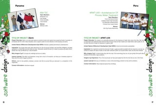 TITLE OF PROJECT: AlerIn
Project Overview: AlerIn is an early alert system to prevent human and material loss caused by floods, It provides an
immediate alert for other natural disasters, and a support system for the collection of all necessary provisions.
United Nations Millennium Development Goal (MDG): Develop a global partnership for development.
Inspiration: The project idea arises when Edmanuel Cruz, Ani-Tec group member, and volunteer firefighter, provided
assistance in a flood that occurred where he lives. Edmanuel noticed the lack of a means to quickly and easily inform
people who may be affected by a natural disaster.
Why Imagine Cup? To accept the challenge and test our ability.
Lessons Learned: That effort and dedication, along with a touch of innovation, can take you to develop projects to
help solve the world's biggest problems.
Advice: Look for real problems, develop a solution and then be proud that you advanced in a competition of this
magnitude.
Contact Information: www.alerin.org.pa/
ANI-TEC
Team Members:
Edmanuel Cruz
José Abrego
Tomas González
Carlos Bonilla
Mentor:
Wilfredo Uribe
Panama
TITLE OF PROJECT: APWT LIVE
Project Overview: Our project is to automate processes for the treatment of water that comes from Rios. We strive
to systemative the treatment plant with the help of sensors that we have created and create better water quality for all.
To lower the price of water for everyone is a goal as well.
United Nations Millennium Development Goal (MDG): Ensure environmental sustainability.
Inspiration: Our inspiration comes from the lack of water supply provided to people with low resources, and also we
wanted to analyze the state of water so that water treatment plants can provide better water and decrease diseases.
Why Imagine Cup? To demonstrate that with the help of the technology that we can give gander Microsoft offers
solutions to the world's major problems.
Imagine Cup Experience: This is the second year we have participated but the first time that we are in the Finals.
Lessons Learned: We have no limitations in terms of the technology solutions to the world's problems.
Contact Information: http://ingvicjoe.spaces.live.com/blog/
APWT LIVE—Autotatizacion Of
Process Water Treatment
Team Members:
Victor Joe Saravia Vilchez
Jonathan Daniel Inga Fernandez
Lois Alexander Sandoval Perez
Christian Enzo Levano Avalos
Mentor:
John Paul Suarez Reymondo
Peru
66 67
 