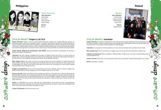 TITLE OF PROJECT: Project L.I.G.T.A.S
Project Overview: Project L.I.G.T.A.S (Location-based Information Gathering for Tragedy Alleviation System) is a
web-based disaster control and coordination system. It provides a wide range of features and functionalities that are
mission-critical for better relief and service operations, heightened prevention and remedy mechanisms for the Filipino
community in disaster-related incidents. It links up citizens, volunteers, government and non-governmental agencies,
and private sector organizations to empower them in all utilizing an enhanced disaster coordination information system.
United Nations Millennium Development Goal (MDG): Ensure environmental sustainability and Develop a
global partnership for development.
Inspiration: We were originally compelled by the upshots of Typhoon Ondoy that struck our country during the
previous year. It was the overwhelming sense of nationhood and 'bayanihan' amongst the Filipino people that gave us
the idea that this is one challenge and opportunity that we should definitely look upon.
Why Imagine Cup? At the onsent, we had a very strong gut-feel that we had stumbled on a superb idea that was
timely, realistic, and viable. We had no expectations whatsoever about this; we just submitted our entry to give it a try,
to really gauge if the 'experts' would feel the same way as we do about this. Surprisingly, we found ourselves heading
off to the World Finals to realize this vision.
Imagine Cup Experience: This is our first (and perhaps the last) time to officially submit an entry for Imagine Cup.
Merely representing our country, Philippines, for this is already an epic win for our team.
Lessons Learned: Follow your instincts! This has worked very well for us in two ways. First, we had the inkling that our
idea was really competitive, and we followed through with the vision that brought us at this point. Second, we were on
the brink of giving up when we were finalizing the entry for the online qualifiers. However, we felt that we really had
a great chance for the Finals, and following that feeling has surprised us in ways we didn't even imagine. Intuition was
really a key lesson.
Advice: Just IMAGINE! Focus more on 'idea' than the 'implementation'. At the end of the day, a groundbreaking
application coupled with a lackluster vision will just defeat the purpose of the contest. There are lots of developers out
there, but few visionaries that standout amongst the crowd.
Contact Information: http://khronos.ueuo.com/
Team Khronos
Team Members:
Luigi Dollosa
Gian Torres
Marion Pilande
Nobel Polinag
Mentor:
Ben Uy
Philippines
TITLE OF PROJECT: InterPeter
Project Overview: Our project is revolutionary in the communication between people with hearing impairments and
the hearing. InterPeter is able to recognize special sign language used by deaf people without any special markers and
at the same time it can translate natural language in to sign language.
Inspiration: Our inspiration is the life experience of one of our team members who has deaf and mute friends.
Why Imagine Cup? This is our third start in Imagine Cup so we can say that we are addicted to Imagine Cup :)
Imagine Cup Experience: We've competed in 2008 and 2009. In 2009 we won 2nd prize in Interoperability Award
at the Worldwide Finals.
Lessons Learned: Team work, a lot of new technical skills, and now we better understand deaf people in our society.
Advice: Impossible is nothing!
Poland
fteams
Team Members:
Tomasz Ciejka
Grzegorz Glonek
Daniel Molinski
Jacek Pintera
Mentor:
Jarosław Koszuk
68 69
 