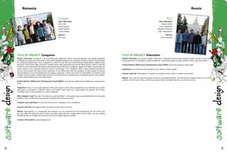 TITLE OF PROJECT: Caregamer
Project Overview: Caregamer is an innovative web application which uses entertainment and games popularity
worldwide to proactively solve some of the world's toughest problems. An increased number of users will be the base
for obtaining sponsorships from companies in order to fund the Non-Governmental Organizations’ (NGOs) cases
resolution. Even if they might not know it, people hold in their hands the resources the NGOs need in order to solve the
problems around the world. Attracted by the entertainment offered by Caregamer, people will create a community that
raises interest to any company wishing to invest in advertising. Thus, Caregamer offers a good advertising platform,
and the funds raised from here will be redirected to the NGOs that solve the problems. Finally, people can decide
what problems to aid in the easiest way: by "playing a game for it", they raise points for the problem and based on the
number of points raised, a percentage of all the funds received from advertising on Caregamer goes to that problem.
In other words, helping has never been easier!
United Nations Millennium Development Goal (MDG): Solve all the United Nations Millennium Development
Goals.
Inspiration: One of us has participated in other web projects and in other competitions, two members of our team
performed as volunteers in different NGOs, and another team mate has a great passion for games. All of these,
combined, gave us the inspiration to create Caregamer.
Why Imagine Cup? We want "the World to save the World" in the easiest way, using entertainment to persuade
people to help, by offering a large amount of games that anyone can enjoy.
Imagine Cup Experience: It's the first time we have competed in this competition.
Lessons Learned: The biggest lesson we learned is that work can be fun.
Advice: Participating in a competition like Imagine Cup can sometimes be very demanding, but don't ever give
up. Your effort will surely be worth it! Also, be a team player and don't forget about the fun-factor: you are creating
something that can change the world and this should always keep you excited.
Contact Information: www.caregamer.com
Romania
Simplex
Team Members:
Alina Calin
Andrei Cantea
Andrei Dascalu
Cosmin Mihaiu
Mentor:
Dan Suciu
TITLE OF PROJECT: Polarvision
Project Overview: Our project entitled "Polarvision" is devoted to the remote sensing of water quality in real time.
The primary aim is to develop a cheap but effective monitoring system of water quality of rivers, seas, and oceans.
United Nations Millennium Development Goal (MDG): Access for people to clean water.
Inspiration: Our inspiration was the desire to be useful for other people.
Lessons Learned: Participating in Imagine Cup taught us how to work in a team environment.
Advice: First of all you should imagine solution to the global problems. You should find original solution of current
problem. And, the main thing, only having a good, highly motivated team you can achieve success.
NLO
Team Members:
Anatolii Ivanov
Timur Sharaftinov
Alexandr Gerasimov
Egor Tsekhanovich
Mentor:
Dmitry Andreev
Russia
72 73
 