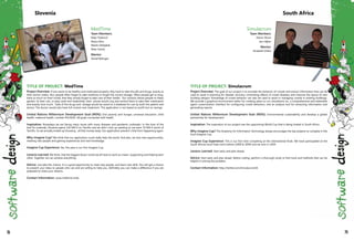 TITLE OF PROJECT: MedTime
Project Overview: If one wants to be healthy and medicated properly, they have to take the pills and drugs, exactly as
their doctor orders. But, people often forget to take medicine or forget the correct dosage. Often people get so busy,
have so much on their minds, that they simply forget to take care of their health. Our solution allows people to freely
garden, fix their cars, or play cards and meanwhile, their phone would ring and remind them to take their medication
and exactly how much. Data of the drugs and dosage would be saved to a database for use by both the patient and
doctor. The doctor would also have full control over treatment. This application is not based on profit but on savings.
United Nations Millennium Development Goal (MDG): End poverty and hunger, universal education, child
health, maternal health, combat HIV/AIDS. All goals connected with health.
Inspiration: Nowadays we are facing many issues with many diseases and pandemic outbreaks. In the time of the
bird flu outbreak, Slovenia spend 120 000 € on Tamiflu and we didn`t end up needing to use even 70 000 € worth of
Tamiflu. So we actually ended up throwing all that money away. Our application prevent`s that from happening again.
Why Imagine Cup? We think that our application could really help the world. And also, we love new opportunities,
meeting new people and gaining experiences and new knowledge.
Imagine Cup Experience: Yes, this year is our first Imagine Cup.
Lessons Learned: We think, that the biggest lesson is,that we all have to work as a team. Supporting and helping each
other. Together we can achieve everything.
Advice: Just take the chance. It is a good opportunity to meet new people, and learn new skills. You will get a chance
to present your ideas to people who can and are willing to help you. Definitely you can make a difference if you are
prepared to share your dreams.
Contact Information: www.medtime.mobi
Slovenia
MedTime
Team Members:
Katja Tripkovic
Mojca Börc
Marko Debejkak
Peter Golob
Mentor:
Daniel Belinger
TITLE OF PROJECT: Simulacrum
Project Overview: The goal of our project is to simulate the behavior of crowds and extract information that can be
used to assist in planning for disaster recovery, minimizing effects of crowd disasters and improve the layout of new
building designs. Knowledge of crowd behavior can also be used to assist in managing crowds in existing buildings.
We provide a graphical environment editor for creating plans to run simulations on, a comprehensive and extensible
agent customization interface for configuring crowd behaviors, and an analysis tool for extracting information and
generating reports.
United Nations Millennium Development Goal (MDG): Environmental sustainability and develop a global
partnership for development.
Inspiration: The inspiration of our project was the uppcoming World Cup that is being hosted in South Africa.
Why Imagine Cup? The Academy for Information Technology always encourages the top projects to compete in the
local Imagine Cup.
Imagine Cup Experience: This is our first time competing at the international finals. We have participated at the
South African local finals twice before (2008 & 2009) and we won in 2009.
Lessons Learned: Start early and plan ahead.
Advice: Start early and plan ahead. Before coding, perform a thorough study to find tools and methods that can be
helpful in solving the problem.
Contact Information: http://twitter.com/SimulacrumZA
Simulacrum
Team Members:
Kieron Ekron
Jaco Bijker
Mentor:
Elizabeth Ehlers
South Africa
78 79
 