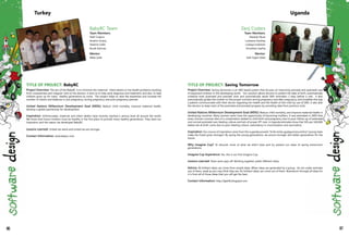 TITLE OF PROJECT: BabyRC
Project Overview: The aim of the BabyRC is to minimize the maternal- infant deaths or the health problems resulting
from unawareness and irregular visits to the doctors. It aims to to help early diagnosis and treatment; and also, to help
children grow up for many healthy generations to come. The project helps to raise the awareness and increase the
number of checks and balances in pre-pregnancy, during pregnancy and post-pregnancy periods.
United Nations Millennium Development Goal (MDG): Reduce child mortality, improve maternal health,
develop a global partnership for development
Inspiration: Unfortunately, maternal and infant deaths have recently reached a serious level all around the world.
We know that future mothers must be healthy in the first place to provide many healthy generations. They were our
inspiration and the reason we developed BabyRC.
Lessons Learned: United we stand and united we are stronger.
Contact Information: www.babyrc.com
BabyRC Team
Team Members:
Fatih Coskun
Ibrahim Kıvanç
Yasemin Çelik
Burak Kanmaz
Mentor:
Mete Çelik
Turkey
TITLE OF PROJECT: Saving Tomorrow
Project Overview: Saving tomorrow is an SMS based system that focuses on improving prenatal and postnatal care
of expectant mothers in the developing world. Our solution allows doctors to predict the date of birth, automatically
schedule both postnatal and prenatal visits and automatically sends SMS reminders 2 days before a visit. It also
automatically guides the mother on the proper nutrition during pregnancy and after pregnancy, and simplifies the way
a patient communicates with their doctor regarding her health and the health of the child by use of SMS. It also aids
the doctors to keep track of the postnatal and prenatal progress by providing data from previous visits.
United Nations Millennium Development Goal (MDG): Reduce child mortality, and improve maternal health in
developing countries. Many women never have the opportunity of becoming mothers. It was estimated in 2005 that
every minute a woman dies of a complication related to child birth and pregnancy due to poor follow-up of antenatal
and normal postnatal care, feeding culture and lack of proper IPT care. In Uganda estimates show that 505 per 100,000
babies die at birth: some due to poor feeding culture, redundancy in immunization and vaccination.
Inspiration: Our source of inspiration came from the Luganda proverb "Emiti emito gyejigumizza ecibira" (young trees
make the forest grow stronger). By saving the young generations, we ensure stronger and better generations for the
future.
Why Imagine Cup? To discover more of what we didn't have and try present our ideas of saving tomorrow's
generations.
Imagine Cup Experience: Yes, this is our first Imagine Cup.
Lessons Learned: Team work pays off. Working together yields different ideas.
Advice: All brilliant ideas can come from simple ideas. When ideas are generated by a group, do not under estimate
any of them, weak as you may think they are, for brilliant ideas can come out of them. Brainstorm through all ideas for
it is from all of those ideas that you will get the best.
Contact Information: http://lgskills.blogspot.com
Zenj Coders
Team Members:
Mwanje Musa
Lutwama Geofrey
Lutaaya Sulaiman
Arinaitwe Sophia
Mentor:
Seth Kigen Kibet
Uganda
86 87
 