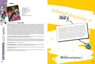 Jigga-Dongxi
Team Members:
Maria Barbara Safianowska
Marta Magdalena Pucuła
Robert Gdowski
Pranay Sharma
Mentor:
Serge Panogobnéan Nabyoure
Taiwan
100
The Internet Explorer Awards is designed to recognize
software applications that create enhanced user experience
by leveraging Web Slices, Accelerators and Search Providers
in Internet Explorer. The ability to create user experiences
that go beyond the norm is important in building user
bases, generating buzz and keeping users engaged. The
experience the competitors gained by participating in this
Award has enabled them and their team to build important
technical skills that are highly valued in the job market.
JP
TITLE OF PROJECT: Project GAIA
Project Overview: Small farm owners in remote locations strive for survival in deprivation of agricultural information
and technology. We have proposed a model for delivery of agricultural information to poor and uneducated farmers in
direct and understandable way. This model introduces cooperation between technologies, and performs: information
collection (e.g. via remote sensing), information processing (e.g. via grid computing, cloud computing), and information
delivery (e.g. via smartphones, app-stores). Agricultural data for this model will be released by companies and
governments. Using open source APIs, independent developers from around the world will create apps which analyze
data and provide solutions. Using online app-stores farmers will have access to these low-cost mobile applications
which will help them with efficient farming. Farmers will also collect data about their specific environments and make it
available to large agricultural companies for research and new product development, who in turn will provide farmers
with solutions. Among the possible applications would be analysis of satellite imagery and delivery of exact solutions
to farmers using smartphones. Because of this more than 800 million small farm owners will improve their agricultural
practices. Their farms will be more efficient and they will not suffer hunger or poverty. Billions more will be affected
indirectly by improved food production and environmental sustainability.
United Nations Millennium Development Goal (MDG): Eradicate extreme hunger and poverty, Ensure
environmental sustainability, Develop a global partnership for development
Inspiration: We were inspired by watching videos of Paul Polak and his engagement in solving problems of small
farm owners in remote locations of the globe. The information that 90% of the market is poor people made us think
about how we can deliver modern agricultural solutions to that market using technology that is already surrounding us.
Why Imagine Cup? We like to challenge ourselves.
Imagine Cup Experience: This is Marta's, Maria's and Robert's first Imagine Cup. Pranay had previously represented
India in the finals of Imagine Cup 2008, Paris in the Embedded Development competition.
Lessons Learned: Good team cooperation and division of tasks is the key to success, even when the team members
are scattered around the world.
Advice: Imagine BIG and don't underestimate yourself. It's worth trying for a spot on a Finalist team at Imagine Cup's
Worldwide Finals and if you do, stay dedicated to your project.
101
 