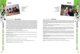 TITLE OF PROJECT: WannaBeAlice
Project Overview: Imagine a world where people regularly "make someone else's day." A world full of good people
with warm hearts. A world where everyone lives everyday with immense joy from giving and receiving kindness – this
is the world we are dreaming of and the world you too, will soon be falling in love with. Famine, poverty, diseases:
problems affecting many people and are seemingly impossible to solve. However, we firmly believe that if people
pass the goodness of their hearts forward by helping others, one step at a time, the world will become a better place.
You can start by helping someone and passing them a card, suggesting to them to pass it forward and to visit http://
www.wannabealice.imaginecup2010.net. On the website, they will find out how others have received kindness from
someone who was "passing it forward" and be able to share their story. We believe that it is essential to find and attack
the root of the problems instead of seeking temporary alleviation for such problems. In order for this to be achieved,
we need a place of communication where people can gather, share their thoughts, and act together. We created a fun
webpage and we hope that it can be use as a connector for good people to solve the world's toughest problems and
to make the world a better place. In the Next Generation Web area, the feature of our web site is to show how easy it
is to connect information using web visualization technology.
United Nations Millennium Development Goal (MDG): Actually, all of them.
Inspiration: The world is warm because of warm people. We cannot solve our problems by ourselves, but we can solve
our problems with people.
Why Imagine Cup? We want to accomplish some good things. When we found the Imagine Cup, we thought it could
be one of way of showing our thoughts.
Imagine Cup Experience: This is first Imagine Cup for two of us and the other two competed in the 2009 Imagine
Cup.
Lessons Learned: The biggest lesson was Silverlight and its various techniques.
Advice: If you have any idea to solve a problem don't just stay or hesitate, do something. This is your time.
Contact Information: www.wannabealice.imaginecup2010.net
Korea
Wanna Be Alice
Team Members:
Jeonggeun Kim
Siwon Choi
Hana Kim
Seongbu Kim
TITLE OF PROJECT: Kite Surfer
Project Overview: Kite Surfer is a visual search which breaks the standards of a typical web searcher. It seeks
information using Microsoft Bing engine and visualizes it in Silverlight using 3D space. It allows one to browse through
text data, graphics and videos in the new, innovative way. We believe that improved access to information sources,
directly contribute to develop better quality education. Reliable sources and easy access are key aspects during an
educational period.
United Nations Millennium Development Goal (MDG): Help with achieving primary education and developing
a global partnership for development.
Inspiration: Our project inspiration was raised from personal beliefs and convictions. We were brought up in a
developed country and during our childhood we understood the value of information. We've observed that information
is the foundation of a good education and it should be accessible without limits and everyone has equal right to
possess it. Those observations led us to create Kite Surfer – new dynamic web searcher.
Why Imagine Cup? Personally we believe that Imagine Cup is great opportunity for young people who soon will
be finishing their education and facing real world problems. This kind of competition opens our eyes and prepares us
for essential world issues by make us be more responsive and open to other peoples’ need. It shows us how to help
by applying what we have learned so far. Thanks to Imagine Cup we can use our knowledge and abilities for noble
purposes.
Imagine Cup Experience: It's our second time that we participated. Last year we were trying to solve world's
toughest problem by creating software which would decrease child mortality rate. This year we have new ideas and
new problems to solve.
Lessons Learned: The most important lesson we learned is that a team of only two programmers can influence lives
significantly and that a single person, if they have a strong will, can change the world.
Advice: Take the challenge because more is still needed to be done in the field of world problems.
Rhea
Team Members:
Jacek Ciereszko
Joanna Waclaw
Mentor:
Marcin Czajkowski
Poland
114 115
 