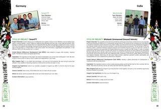 SmartTT
Team Members:
Johannes Hoppe
Johannes Hofmeister
Sascha Dech
Mentor:
Christoph Hahn
Germany
TITLE OF PROJECT: SmartTT
Project Overview: SmartTT allows you to intelligently track supplies in areas of crisis. Whatever may be needed, food,
water or medical supplies, SmartTT helps you organize those deliveries and track their current state and position. Each
package in a delivery can be marked with a non-expensive RFID tag. When the package is loaded onto a truck, a central
unit in the truck registers that package. During the actual delivery the truck sends messages about its position and the
state of the package to a central station. In the central station the information is aggreagted and published, so that
differnent NGOs can then quickly use it's contents.
United Nations Millennium Development Goal (MDG): Goals related to: hunger, child mortality, maternal
health, HIV/Aids and malaria and global partnership.
Inspiration: The inspiration for the project was natural catastrophes such as the recent earthquake in Haiti. We were
trying to come up with an idea on how to support aid organizations in such areas.
Why Imagine Cup? It is our belief, that technology is not used at its full potential. We were trying to prove that
software is very capable of improving situations in third world countries and areas in crisis.
Imagine Cup Experience: Some of our members competed in Imagine Cup 2009. It is the first time for this team
working together.
Lessons Learned: Share victory. Share defeat. But only as a team will you succeed.
Advice: Be natural, and be yourselves! Be honest and critical towards your own ideas!
Contact Information: www.smarttt.de
Wizminds
Team Members:
Rajeev Rai Bhatia
Tushar Chugh
Adeel Kidwai
Mentor:
M.S. Giri
India
TITLE OF PROJECT: Wizitank (Unmanned Ground Vehicle)
Project Overview: The wizitank (Unmanned Ground Vehicle) will be part of the future combat force to carry out tasks
that would otherwise be difficult for a conventional manned vehicle. This vehicle will be innovative and cost-effective
in situational awareness systems that serve and protect military, law enforcement and security professionals engaged in
low-intensity conflict and anti- terrorism activities in urban & unstructured environments. This will be part of the Low
Intensity Conflict / Explosive Ordinance Disposal program and Homeland Security to carry out tasks into a variety of
undesirable, hazardous, and potentially life-threatening environments in stealth and NBC threats. In order to navigate
autonomously, the vehicle will be mounted with sensors for evaluating the terrain and have software for interpreting
the data, path planning to decide a safe course of action, and control to oversee that plan. Sensing and interpretation
of the terrain and environment are the most challenging tasks. Generation of the terrain profile, detection of positive
and negative obstacles, lethal drop off, safe down slope, pothole, waterhole, geometric profile, penetrability and
compressibility are to be understood for autonomous navigation.
United Nations Millennium Development Goal (MDG): Develop a global partnership for development in
cooperation with the private sector.
Inspiration: This inspiration came to us from a video showing soldiers sacrificing their lives for their countries, like true
heroes. Their lives are precious, and we can surely save them with this project idea.
Why Imagine Cup? Because Imagine Cup brings the best minds together, and gives us this wonderful opportunity
to prove ourselves to the world.
Imagine Cup Experience: Yes, this is our first Imagine Cup.
Lessons Learned: Team spirit is key.
Advice: All the world is a stage, just do your best!
Contact Information: www.wizminds.in
128 129
 