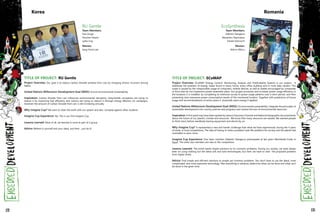 RU Gentle
Team Members:
Yuki Aruga
Shouhei Hisano
Lydia Ling
Mentor:
Sang Hoon Lee
Korea
TITLE OF PROJECT: RU Gentle
Project Overview: Our goal is to reduce Carbon Dioxide emitted from cars by changing drivers' incorrect driving
habits.
United Nations Millennium Development Goal (MDG): Ensure Environmental Sustainability
Inspiration: Carbon Dioxide from cars influences environmental disruption. Automobile companies are trying to
reduce it by improving fuel efficiency and nations are trying to reduce it through energy efficient car campaigns.
However the amount of Carbon Dioxide from cars is still increasing annually.
Why Imagine Cup? We want to clean the earth with our system and also, compete against other students.
Imagine Cup Experience: Yes. This is our first Imagine Cup.
Lessons Learned: Most of all, we learned to work as part of a group.
Advice: Believe in yourself and your ideas, and then... just do it!
EcoSynthesis
Team Members:
Valentin Stangaciu
Alexandru Topirceanu
Daniel Volcinschi
Mentor:
Marius Marcu
Romania
TITLE OF PROJECT: ECoMAP
Project Overview: ECoMAP (Energy Control, Monitoring, Analysis and Predictability System) is our project. It
addresses the problem of energy waste found in every home, every office building and in most data centers. This
waste is caused by the irresponsible usage of computers, mobile devices, as well as wastes encouraged by companies
or firms that do not implement power awareness plans. Our project promotes and increases power usage efficiency in
the locations it is installed, by completing an extensive survey of power usage patterns over a short period, and then
presenting clear expressive power consumption results of the monitored location. Together with predictions of future
usage and recommendations of action plans it drastically saves energy if applied.
United Nations Millennium Development Goal (MDG): Environmental sustainability: integrate the principles of
sustainable development into country policies and programs and reverse the loss of environmental resources.
Inspiration: A first spark may have been ignited by various Discovery Channel and National Geographic documentaries
about the future of our planet's climate and resources. We know that many resources are wasted. We wanted people
to think twice before needlessly leaving equipment and electricity on.
Why Imagine Cup? It represented a new and harder challenge than what we have experienced, during the 4 years
of study, in local competitions. The idea of having to solve a problem (real-life problem) for society and the planet had
motivated us even more.
Imagine Cup Experience: One team member (Valentin Stangaciu) participated at last year's Worldwide Finals in
Egypt. The other two members are new to the competition.
Lessons Learned: The world needs simple solutions to it's common problems. During our studies, we were always
keen on using nothing but the latest soft and hard technologies, but here, we have to view the proposed problem
from higher levels.
Advice: Find simple and efficient solutions to simple yet common problems. You don't have to use the latest, most
complicated and most expensive technology. Plan everything in advance, determine what can be done and what can't
be done in the given time.
132 133
 