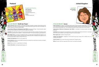 SuperLove Factory
Team Members:
Sruit Angkavanitsuk
Suthat Rongraung
Jootharphim Pongschatmane
Mentor:
Chonlameth Arpnikanondt
Thailand
TITLE OF PROJECT: Braille Eye Project
Project Overview: Braille Eye Project is an innovative technology to generate a simulation image through real time
display board. It was made for the learning purpose to simply let blind people improve their skills and knowledge, and
let them visualize by touching and feeling images.
United Nations Millennium Development Goal (MDG): End poverty and hunger, universal education, global
partnership, human equality and improve resources for people with disabilities.
Inspiration: This project idea was begun when we were going to teach blind kids as volunteers. The idea was moved
by many kid’s questions like “Am I beautiful?” or “What does it look like?” This became the beginning idea of Braille Eye.
Why Imagine Cup? In our opinions, the Braille Eye project can create hope for blind people and Imagine Cup can
give us a chance to present our project to the world. Also, we believe that, after we hopefully win the Imagine Cup, we
can use the prize reward to make our project become true.
Imagine Cup Experience: Yes, this our first Imagine Cup.
Lessons Learned: Sometime, we have different thinking, but we realized how to best share and combine our thoughts
to complete the work required.
Advice: When you think it is a good thing, do not hesitate.
Contact Information: www.blogplusequals.blogspot.com
eyeSight
Team Member:
Kevin Pfister
United Kingdom
TITLE OF PROJECT: Senses
Project Overview: Our project is an augmented reality system for blind and partially sighted people, incorporating
visual, tactile and audio interfaces. Utilizing the latest Windows Embedded, mobile and cloud technologies, this project
aims to improve overall quality of life. This is achieved by providing a means to better perform day to day tasks.
United Nations Millennium Development Goal (MDG): A combination of universal education and global
partnership.
Inspiration: Knowing people with visual impediments, I know how difficult simple tasks can be for them. I was amazed
that so little help was available via technology and thought this could be changed.
Why Imagine Cup? I wanted to change the world.
Imagine Cup Experience: I competed for a short period two years ago, however had to withdraw due to my
university work pressures.
Lessons Learned: You can never think too big. Small ideas don't change the world.
Advice: Think big. Think of an original idea. Think of how it can help the most people.
136 137
 